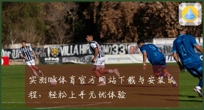 实测mk体育官方网站下载与安装流程，轻松上手无忧体验